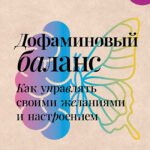 Дофаминовый баланс. Как управлять своими желаниями и настроением