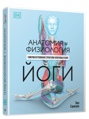 Анатомия и физиология йоги: совершенствование практики ключевых асан