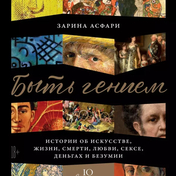 Быть гением: Истории об искусстве, жизни, смерти, любви, сексе, деньгах и безумии