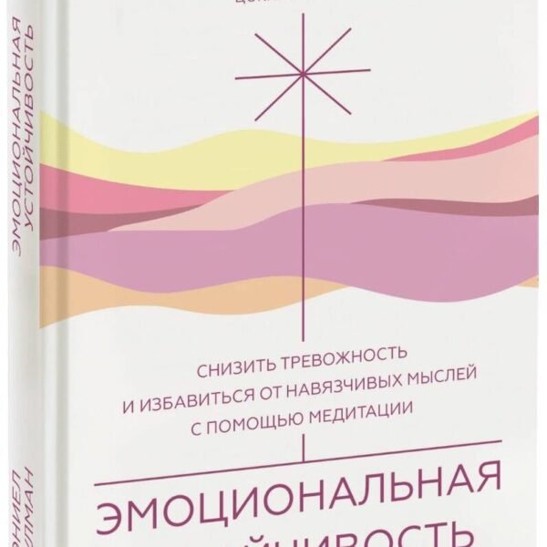 Эмоциональная устойчивость. Снизить тревожность и избавиться от навязчивых мыслей с помощью медитации