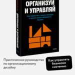 Организуй и управляй. Как перестать тушить пожары и начать масштабировать бизнес