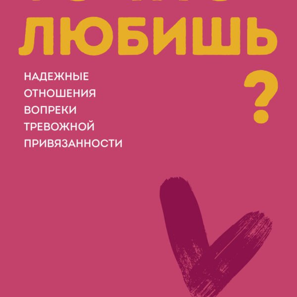 Точно любишь? Надежные отношения вопреки тревожной привязанности. ПОКЕТБУК