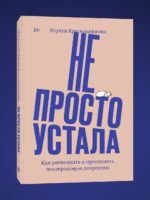 Не просто устала. Как распознать и преодолеть послеродовую депрессию. (переиздание)