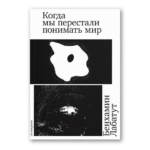 Когда мы перестали понимать мир (второе издание)