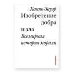 Изобретение добра и зла. Всемирная история морали