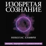 Изобретая сознание. Эмоции, ощущения и самовосприятие